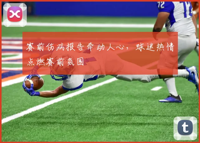 赛前伤病报告牵动人心，球迷热情点燃赛前氛围