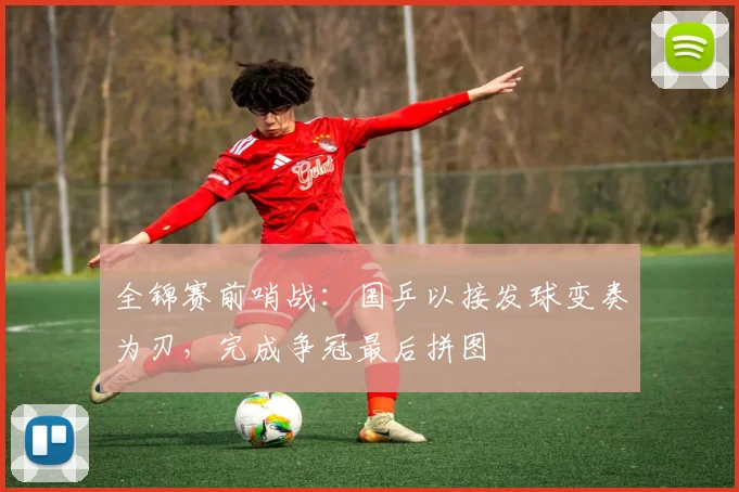 全锦赛前哨战：国乒以接发球变奏为刃，完成争冠最后拼图