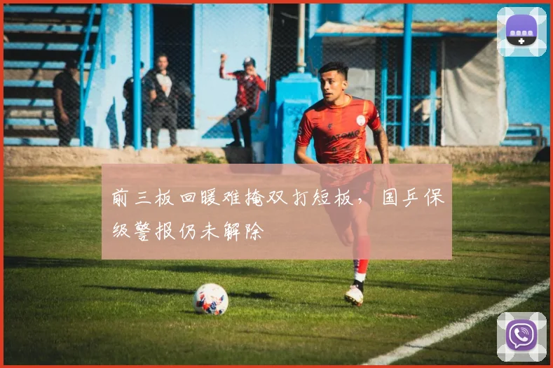 前三板回暖难掩双打短板，国乒保级警报仍未解除