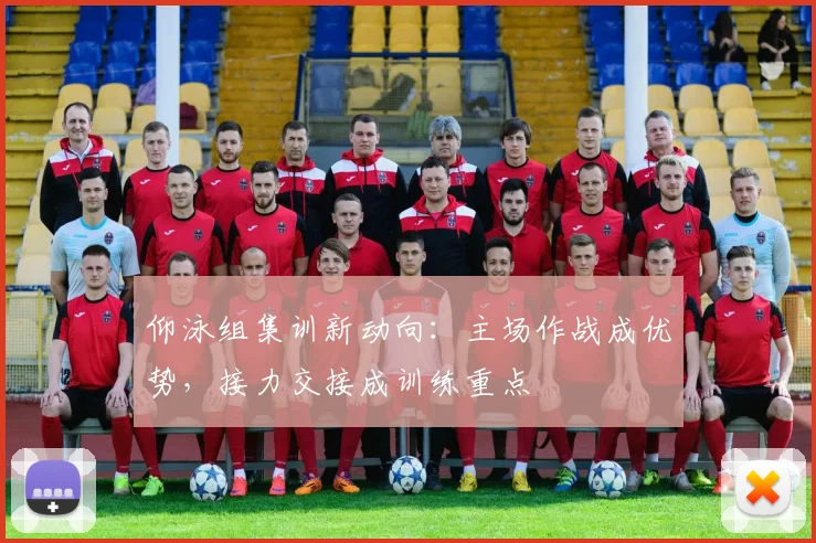 仰泳组集训新动向：主场作战成优势，接力交接成训练重点